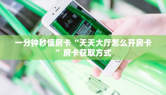 一分钟秒懂房卡“天天大厅怎么开房卡”房卡获取方式