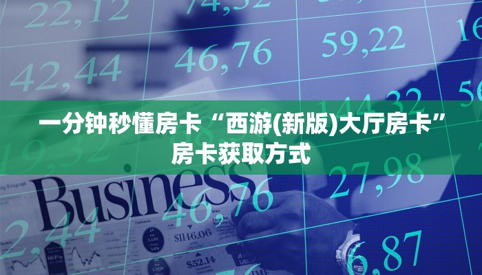 一分钟秒懂房卡“西游(新版)大厅房卡”房卡获取方式
