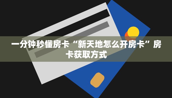 一分钟秒懂房卡“新天地怎么开房卡”房卡获取方式