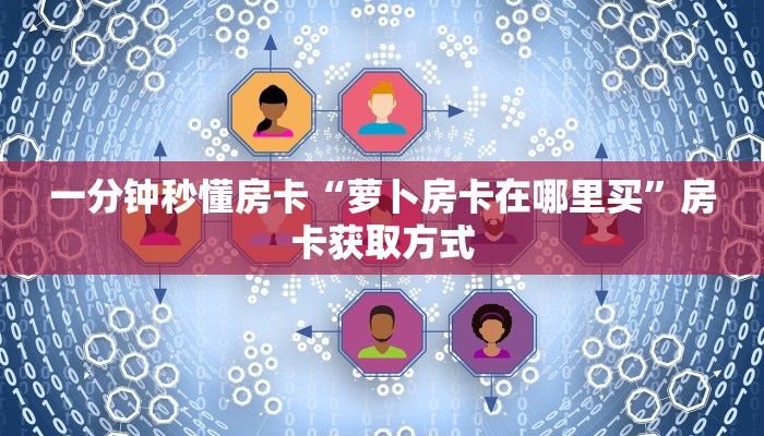 一分钟秒懂房卡“萝卜房卡在哪里买”房卡获取方式