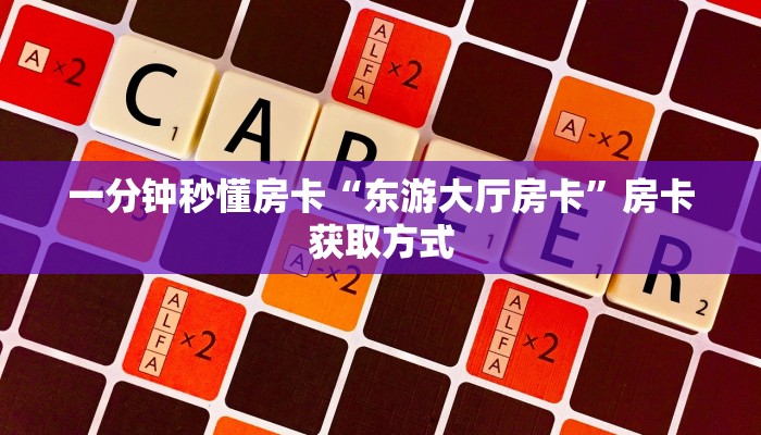 一分钟秒懂房卡“东游大厅房卡”房卡获取方式