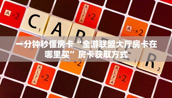 一分钟秒懂房卡“全游联盟大厅房卡在哪里买”房卡获取方式