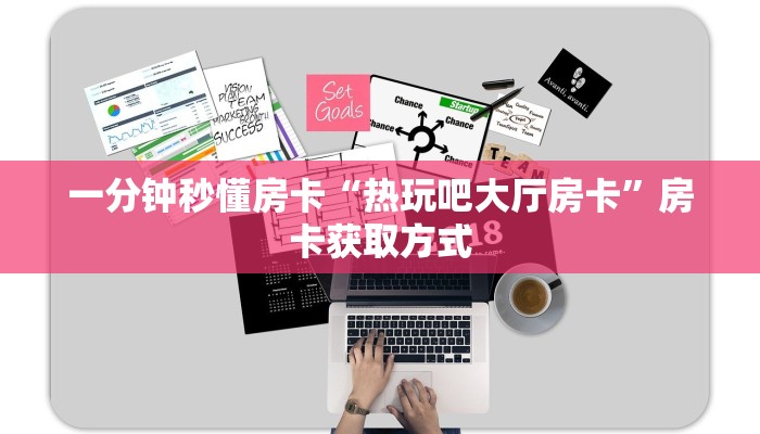 一分钟秒懂房卡“热玩吧大厅房卡”房卡获取方式