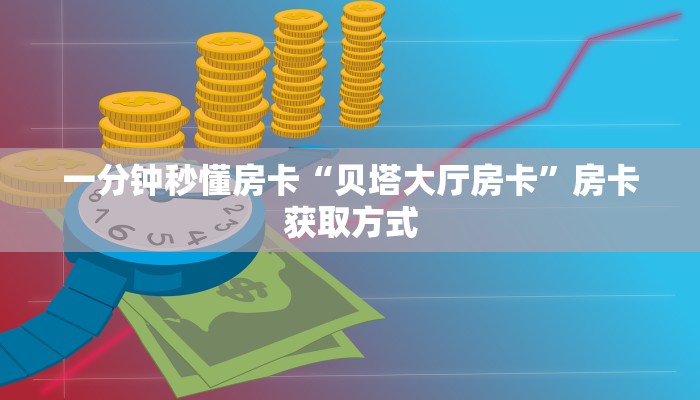 一分钟秒懂房卡“贝塔大厅房卡”房卡获取方式