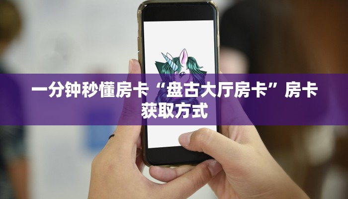一分钟秒懂房卡“盘古大厅房卡”房卡获取方式