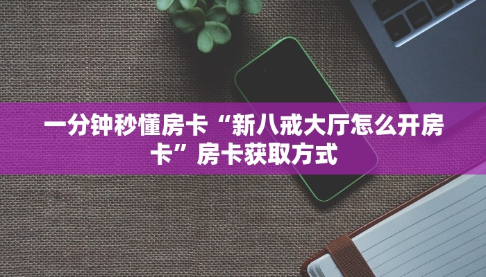 一分钟秒懂房卡“新八戒大厅怎么开房卡”房卡获取方式