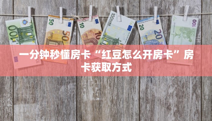 一分钟秒懂房卡“红豆怎么开房卡”房卡获取方式