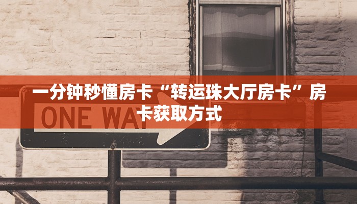 一分钟秒懂房卡“转运珠大厅房卡”房卡获取方式