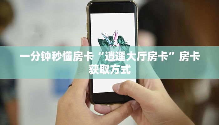 一分钟秒懂房卡“逍遥大厅房卡”房卡获取方式