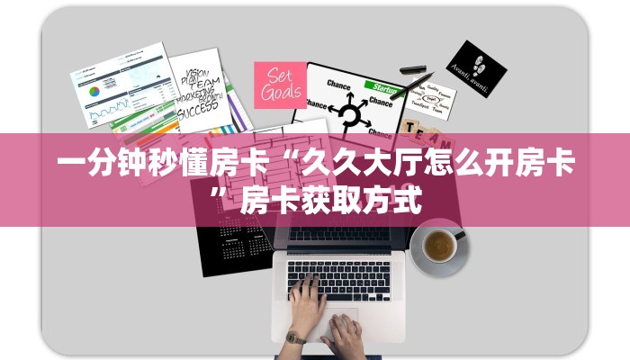 一分钟秒懂房卡“久久大厅怎么开房卡”房卡获取方式