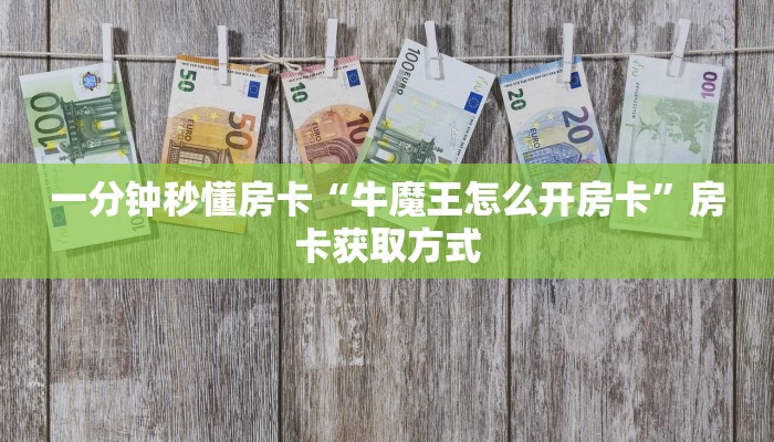 一分钟秒懂房卡“牛魔王怎么开房卡”房卡获取方式