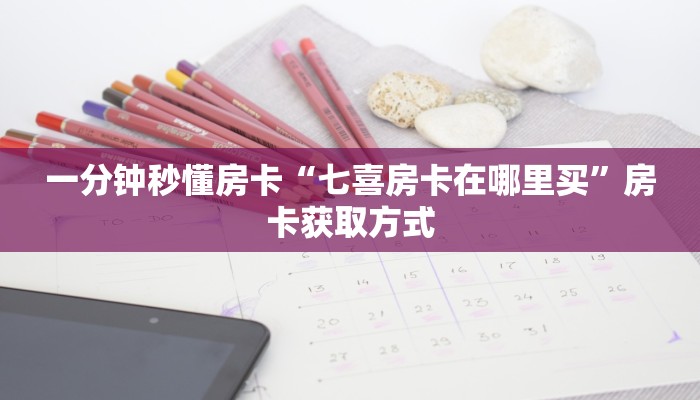 一分钟秒懂房卡“七喜房卡在哪里买”房卡获取方式