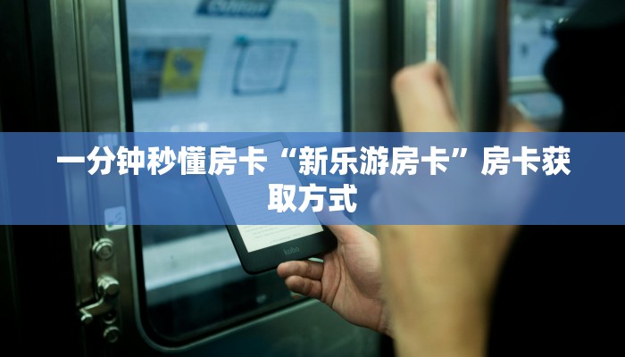 一分钟秒懂房卡“新乐游房卡”房卡获取方式