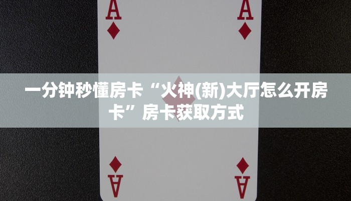 一分钟秒懂房卡“火神(新)大厅怎么开房卡”房卡获取方式