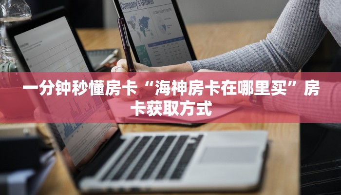 一分钟秒懂房卡“海神房卡在哪里买”房卡获取方式