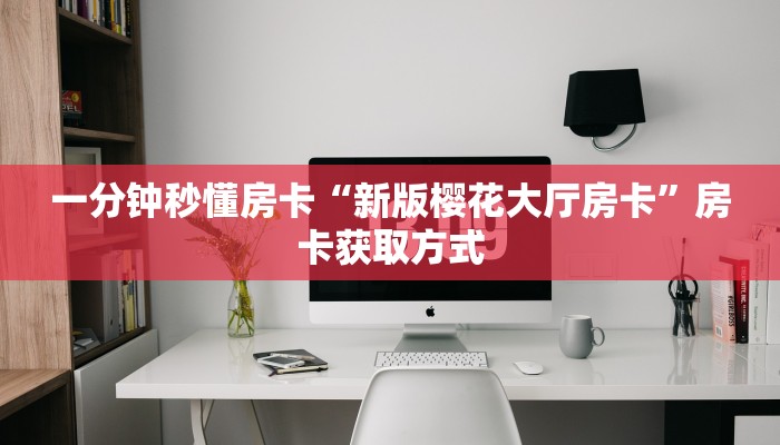 一分钟秒懂房卡“新版樱花大厅房卡”房卡获取方式