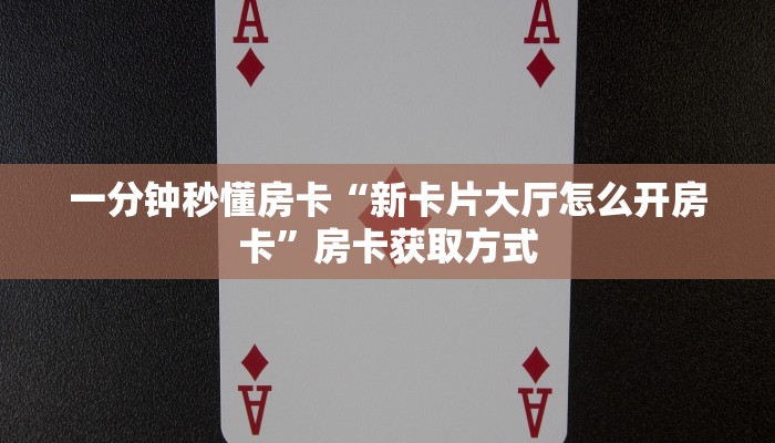 一分钟秒懂房卡“新卡片大厅怎么开房卡”房卡获取方式
