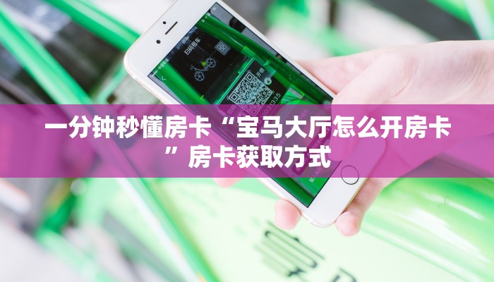 一分钟秒懂房卡“宝马大厅怎么开房卡”房卡获取方式