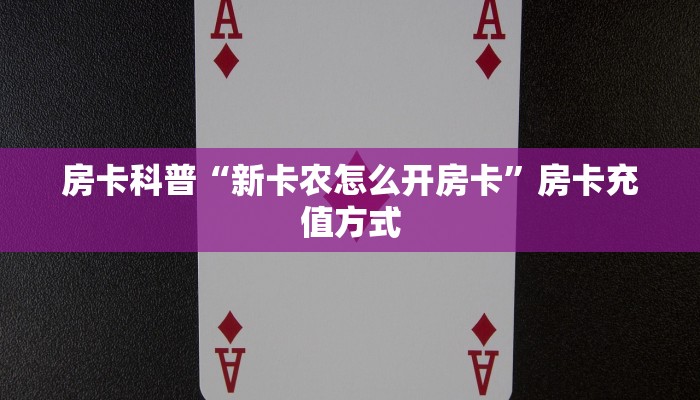 房卡科普“新卡农怎么开房卡”房卡充值方式