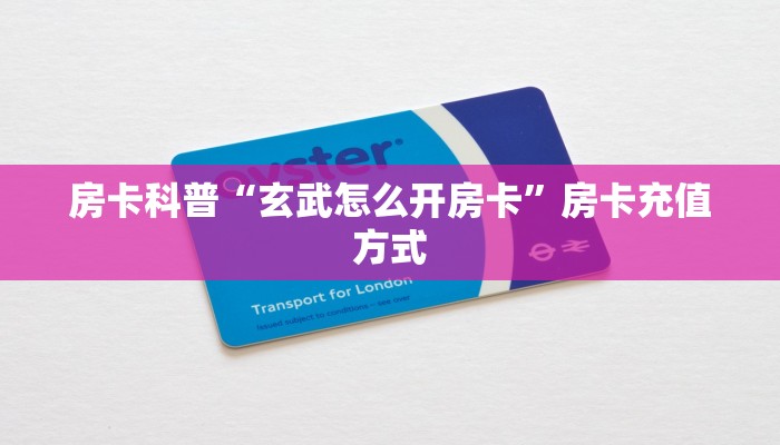 房卡科普“玄武怎么开房卡”房卡充值方式