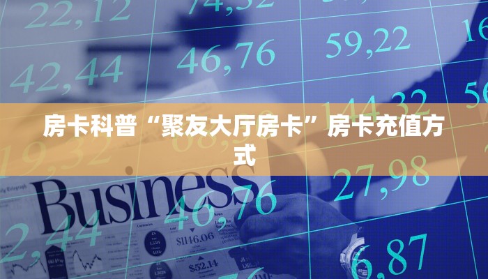 房卡科普“聚友大厅房卡”房卡充值方式
