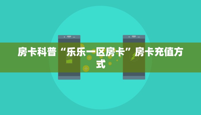 房卡科普“乐乐一区房卡”房卡充值方式