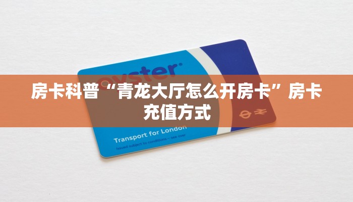 房卡科普“青龙大厅怎么开房卡”房卡充值方式