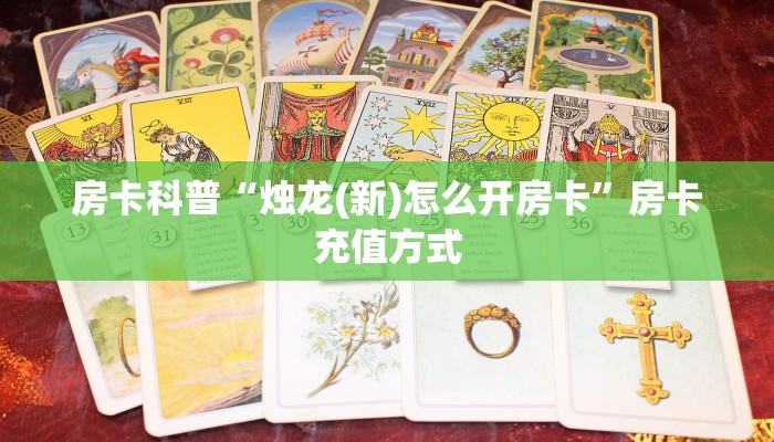 房卡科普“烛龙(新)怎么开房卡”房卡充值方式