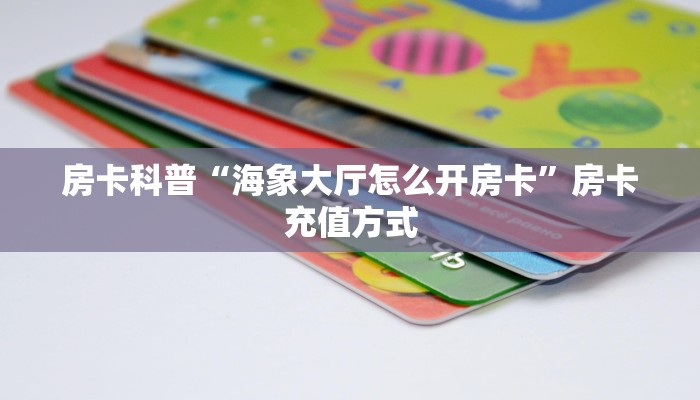 房卡科普“海象大厅怎么开房卡”房卡充值方式
