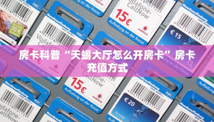 房卡科普“天蝎大厅怎么开房卡”房卡充值方式