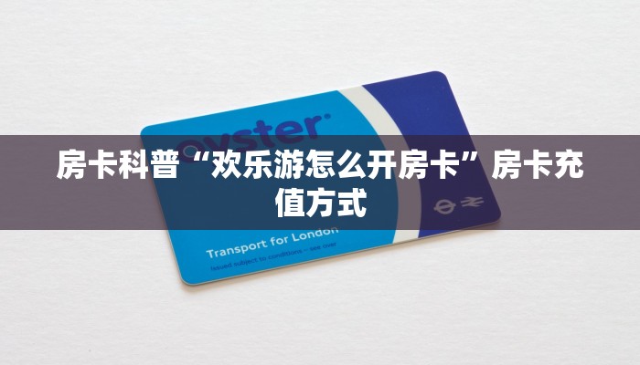 房卡科普“欢乐游怎么开房卡”房卡充值方式