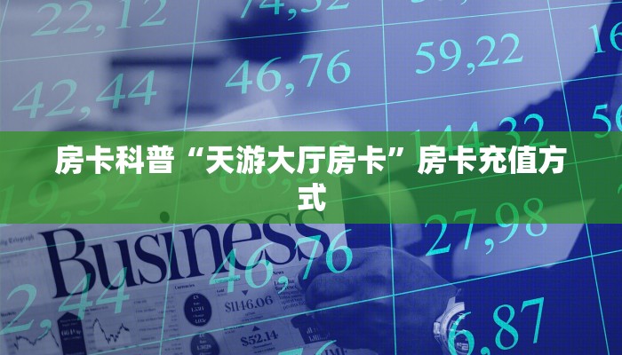 房卡科普“天游大厅房卡”房卡充值方式