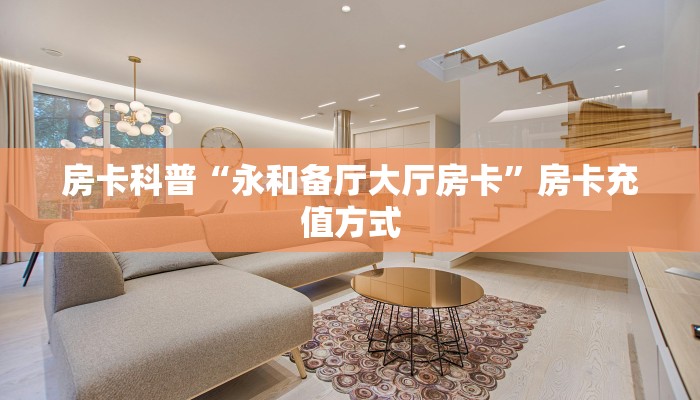 房卡科普“永和备厅大厅房卡”房卡充值方式