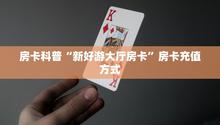 房卡科普“新好游大厅房卡”房卡充值方式