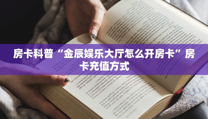 房卡科普“金辰娱乐大厅怎么开房卡”房卡充值方式