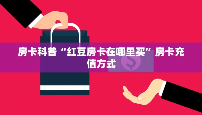 房卡科普“红豆房卡在哪里买”房卡充值方式