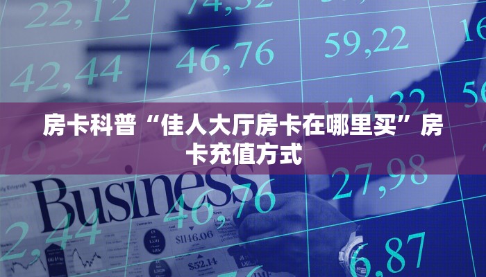 房卡科普“佳人大厅房卡在哪里买”房卡充值方式