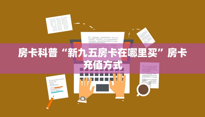 房卡科普“新九五房卡在哪里买”房卡充值方式
