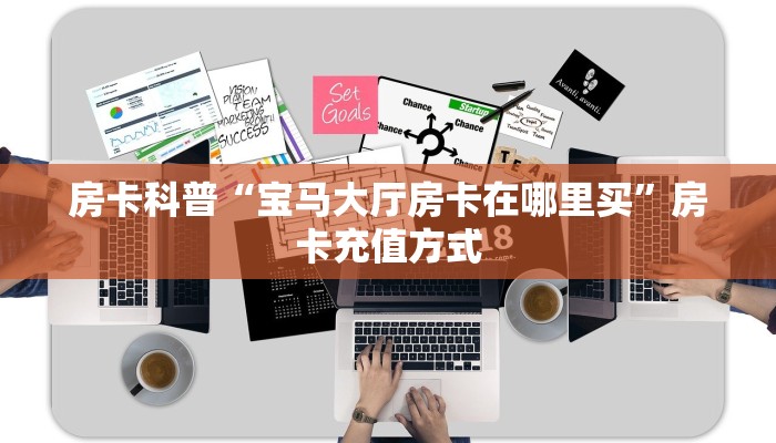 房卡科普“宝马大厅房卡在哪里买”房卡充值方式