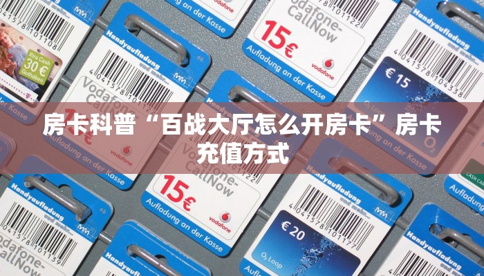 房卡科普“百战大厅怎么开房卡”房卡充值方式