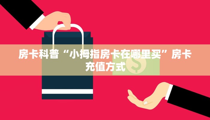 房卡科普“小拇指房卡在哪里买”房卡充值方式
