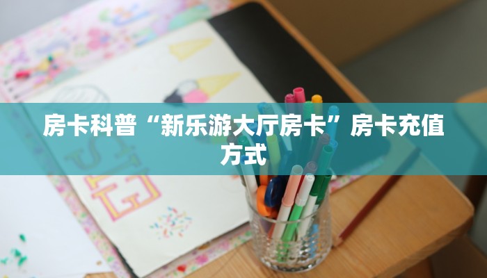 9秒了解房卡“新奇玩乐(防作弊)大厅房卡”房卡充值教程 9秒了解房卡“新奇玩乐(防作弊)大厅房卡”房卡充值教程
