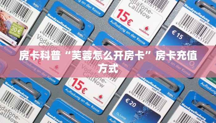 房卡科普“芙蓉怎么开房卡”房卡充值方式