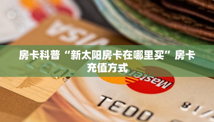 房卡科普“新太阳房卡在哪里买”房卡充值方式