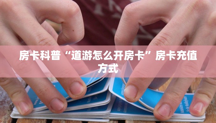 房卡科普“道游怎么开房卡”房卡充值方式