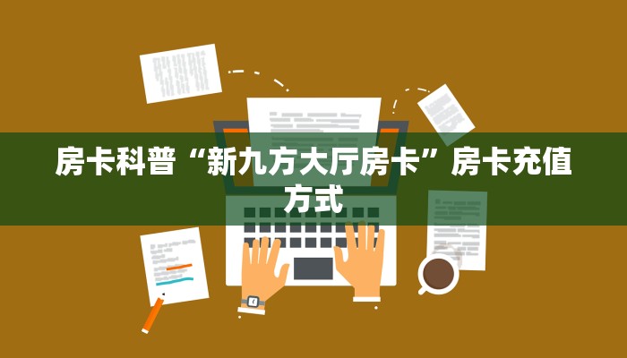 房卡科普“新九方大厅房卡”房卡充值方式