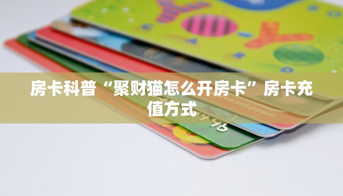 房卡科普“聚财猫怎么开房卡”房卡充值方式