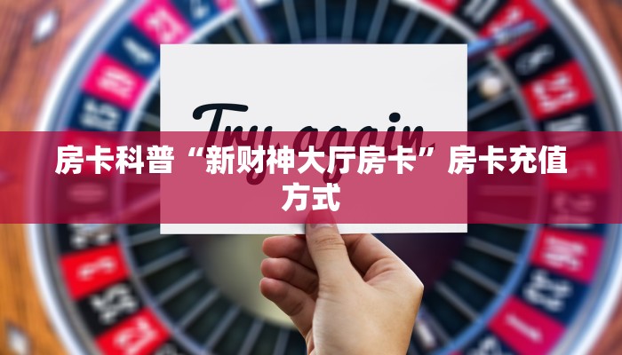 房卡科普“新财神大厅房卡”房卡充值方式
