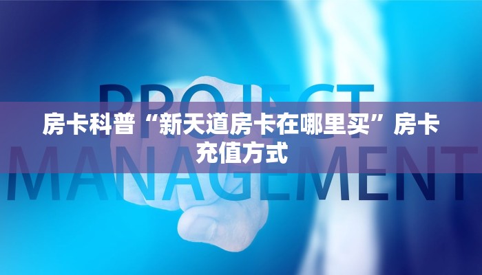 房卡科普“新天道房卡在哪里买”房卡充值方式