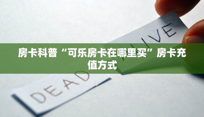 房卡科普“可乐房卡在哪里买”房卡充值方式